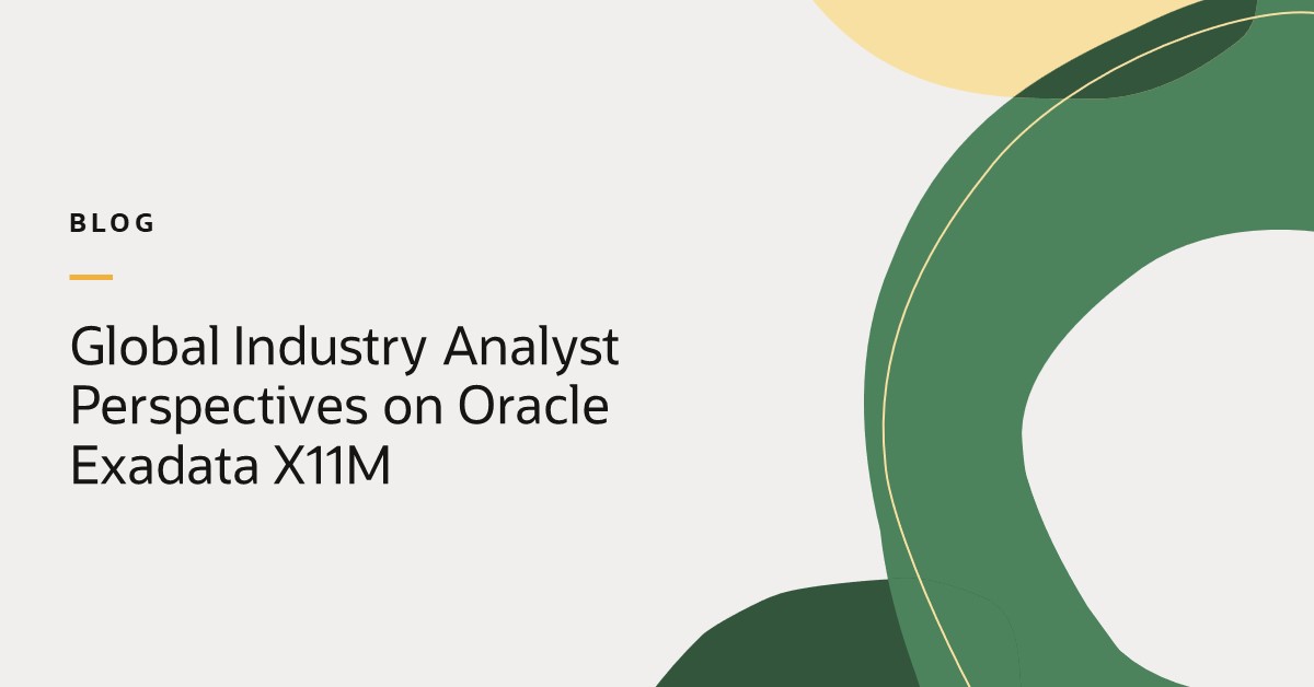 Global Industry Analyst Perspectives on Oracle Exadata X11M