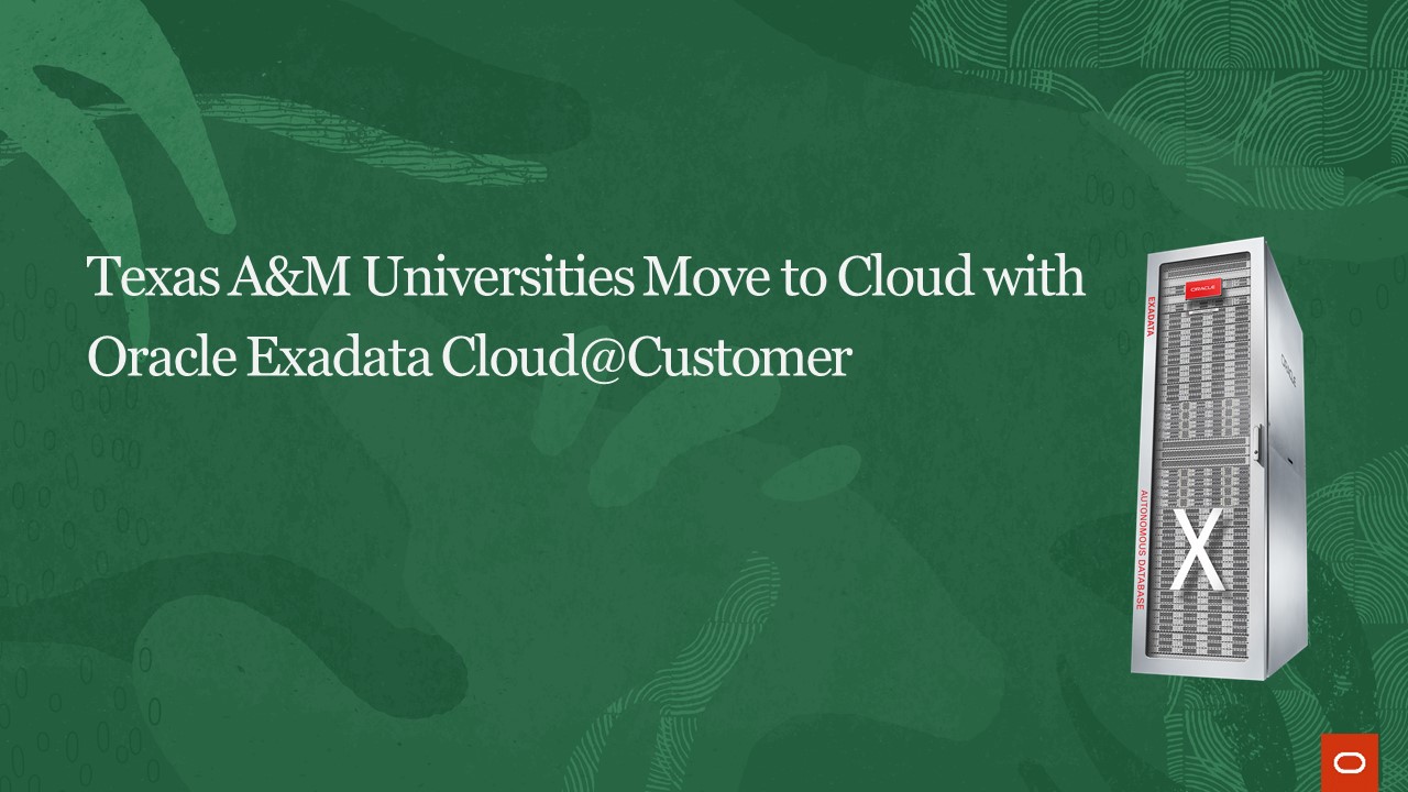 Texas A&M Universities Move to Cloud with Oracle Exadata Cloud@Customer