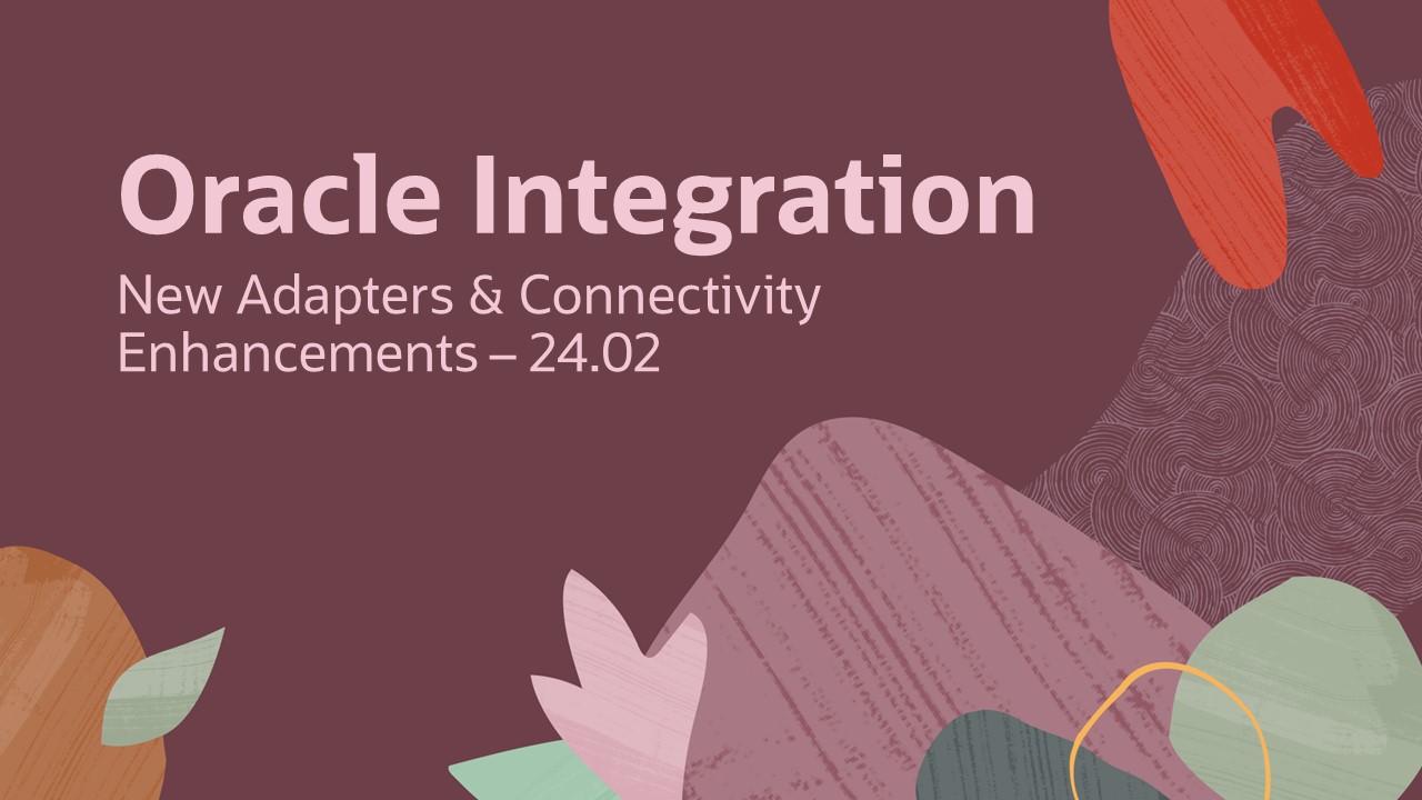 New Adapters and Enhancements in Oracle Integration 24.02