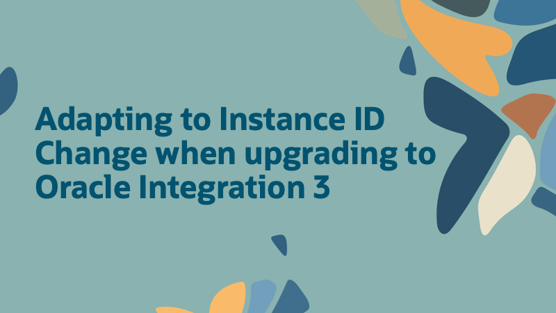 Adapting to the Instance ID Change when Upgrading to Oracle Integration 3