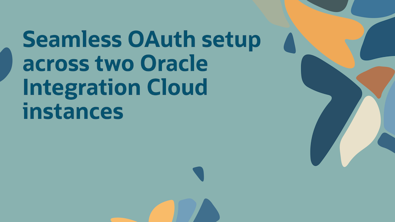 Seamless OAuth setup across two Oracle Integration Cloud instances