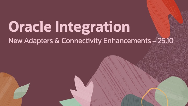 New Adapters and Connectivity Enhancements in Oracle Integration 25.10