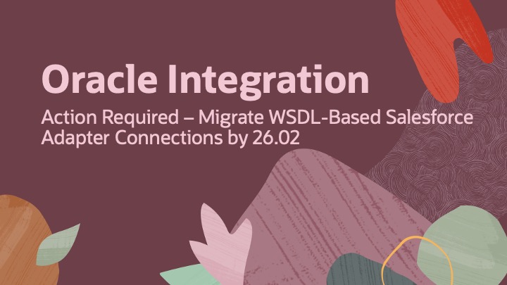 Action Required: Migrate WSDL-Based Salesforce Connections in Oracle Integration