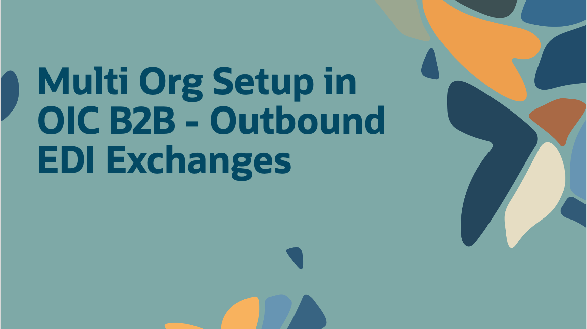 Multi Org Setup in OIC B2B – Outbound EDI Exchanges