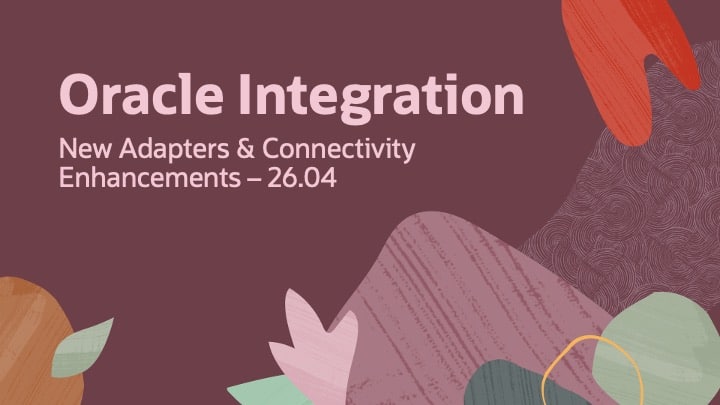 New Adapters and Connectivity Enhancements in Oracle Integration 26.04