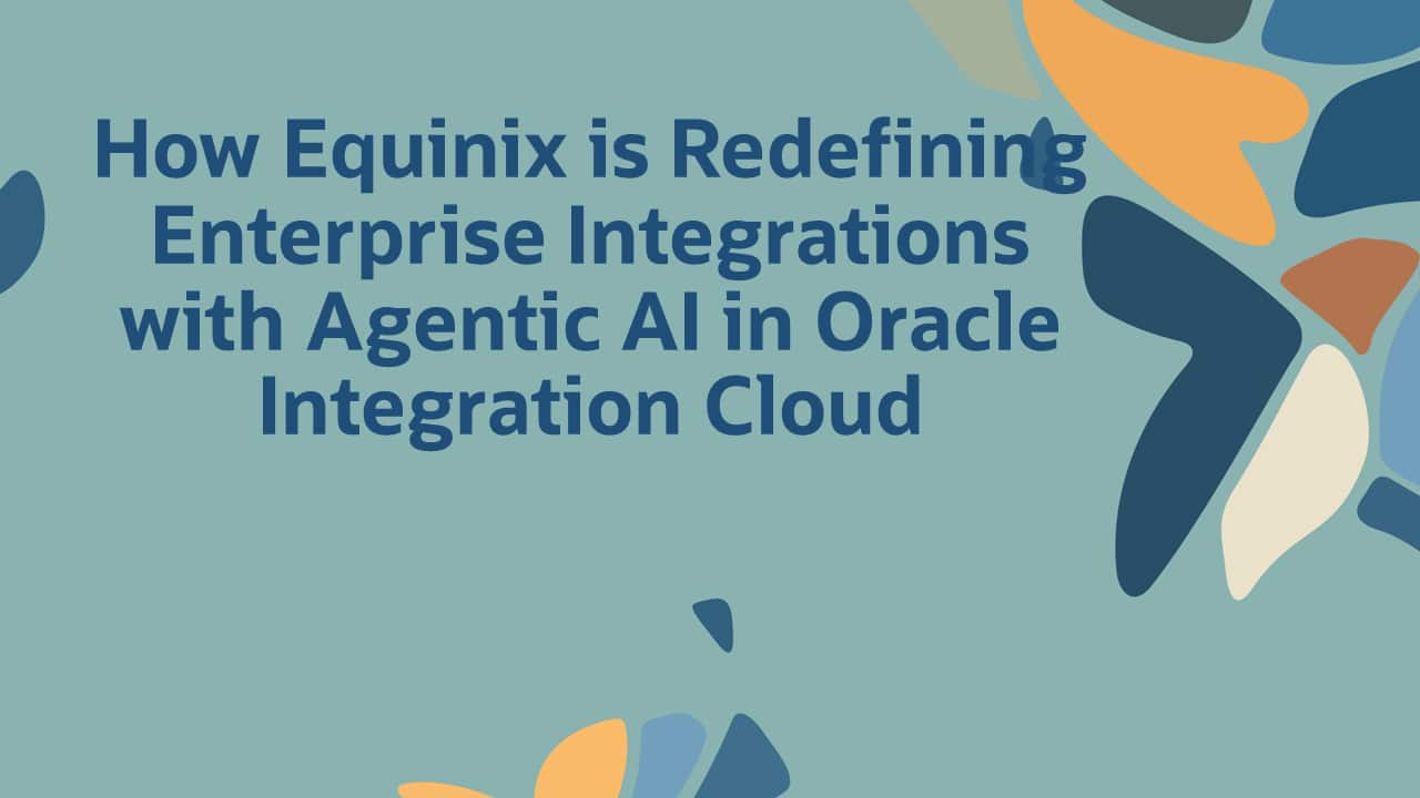 How Equinix is Redefining Enterprise Integrations with Agentic AI in Oracle Integration Cloud
