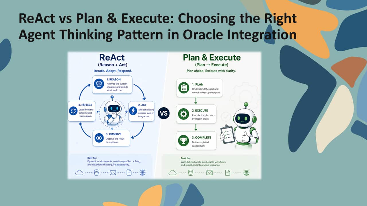 ReAct vs Plan & Execute: Choosing the Right Agent Thinking Pattern in Oracle Integration