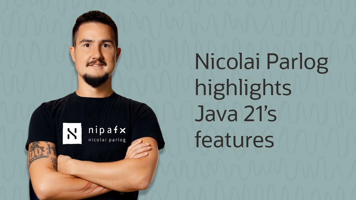 Going inside Java 21’s rich, upcoming goodness