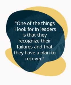 “One of the things I look for in leaders is that they recognize their failures and that they have a plan to recover."