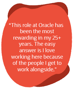 This role at Oracle has been the most rewarding in my 25+ years