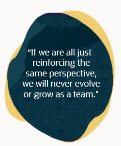 If we are all just reinforcing the same perspective we will never evolve