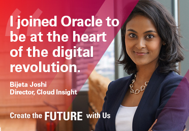 "I joined Oracle to be at the heart of the digital revolution." Bijeta Joshi - Director, Cloud Insight