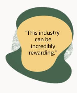 Quote graphic reading: "This industry can be incredibly rewarding."