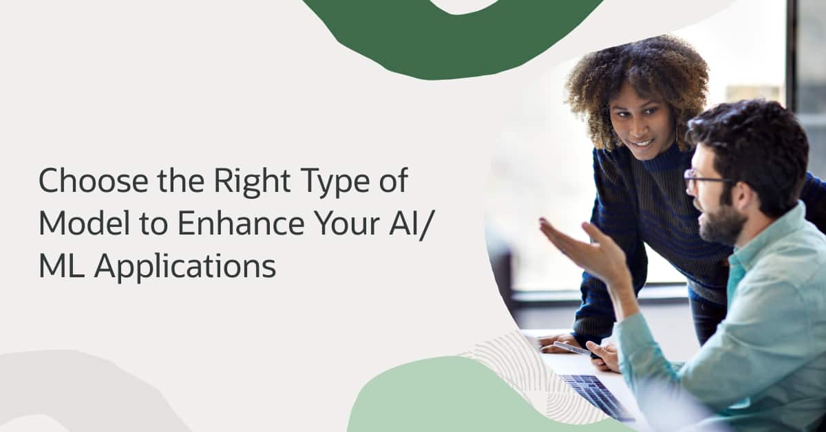 Choose the right type of model to enhance your AI/ML applications
