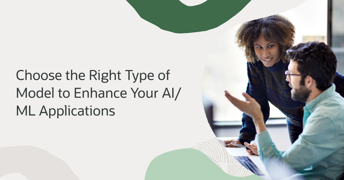 Choose the right type of model to enhance your AI/ML applications