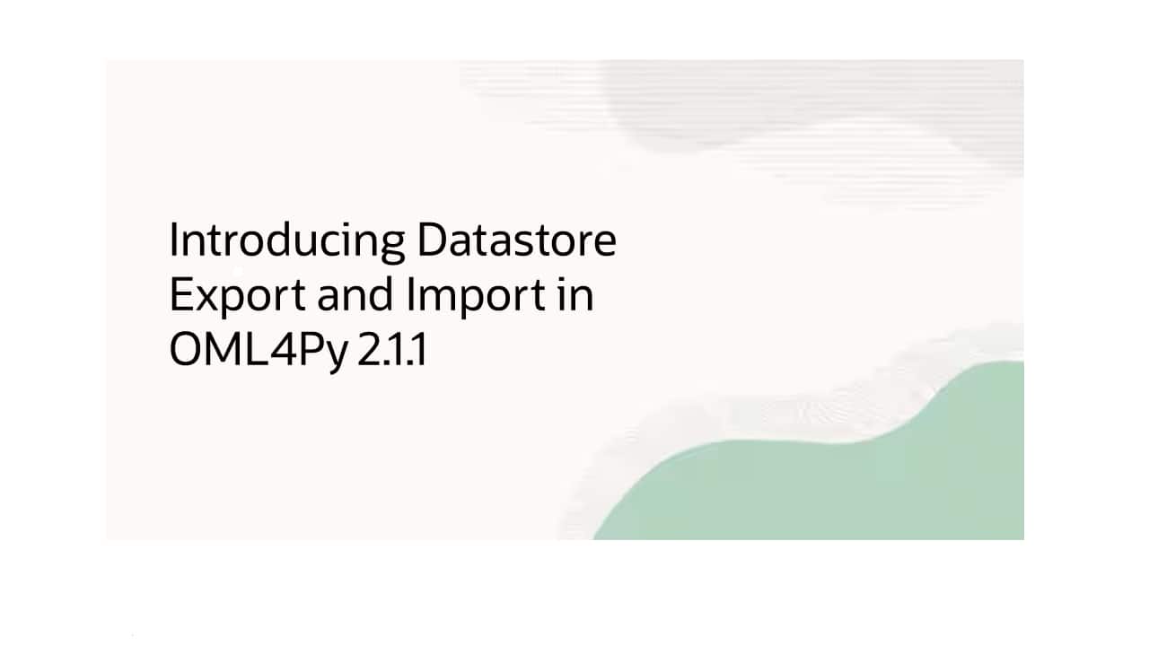 Introducing Datastore Export and Import in OML4Py 2.1.1