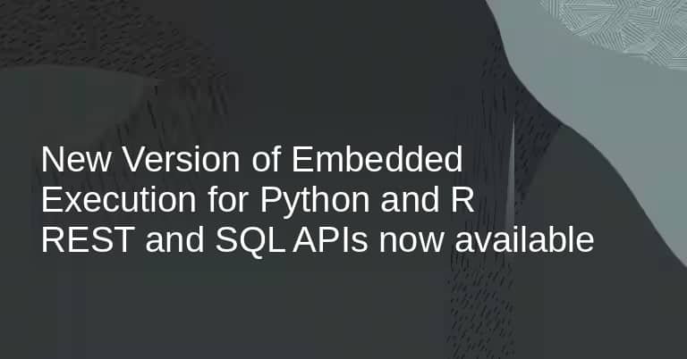 New Version of Embedded Execution for Python and R REST and SQL APIs now available