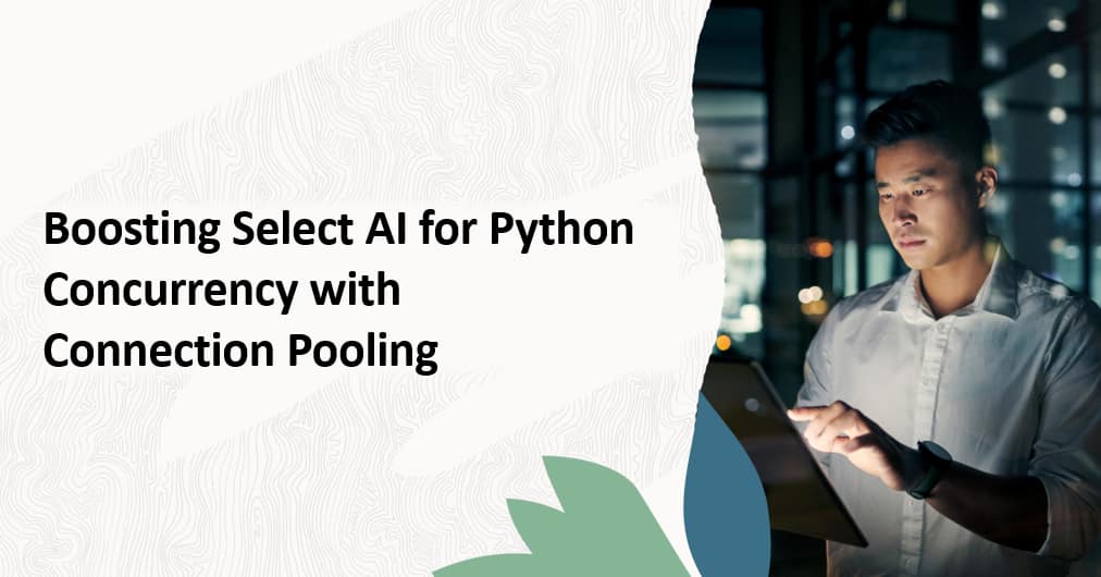 Boosting Select AI for Python Concurrency with Connection Pooling