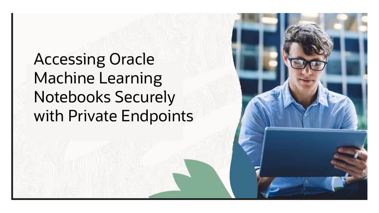 Accessing Oracle Machine Learning Notebooks Securely with Private Endpoints