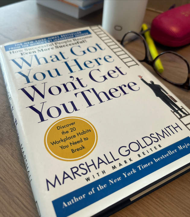 "What Got You Here, Won’t Get You There" by Marshall Goldsmith