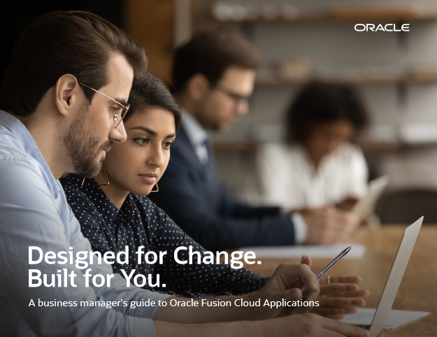 Designed for Change. Built for You. A business manager's guide to Oracle Fusion Cloud Applications.