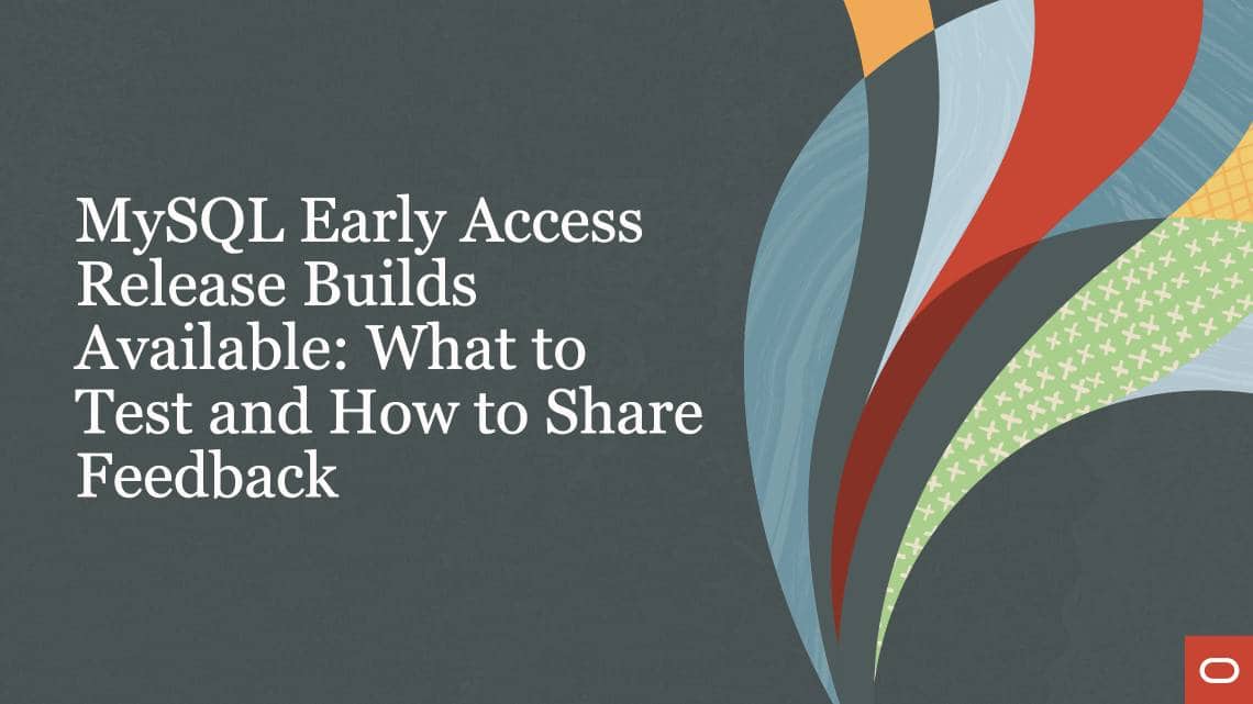MySQL Early Access Release Builds Available: What to Test and How to Share Feedback  