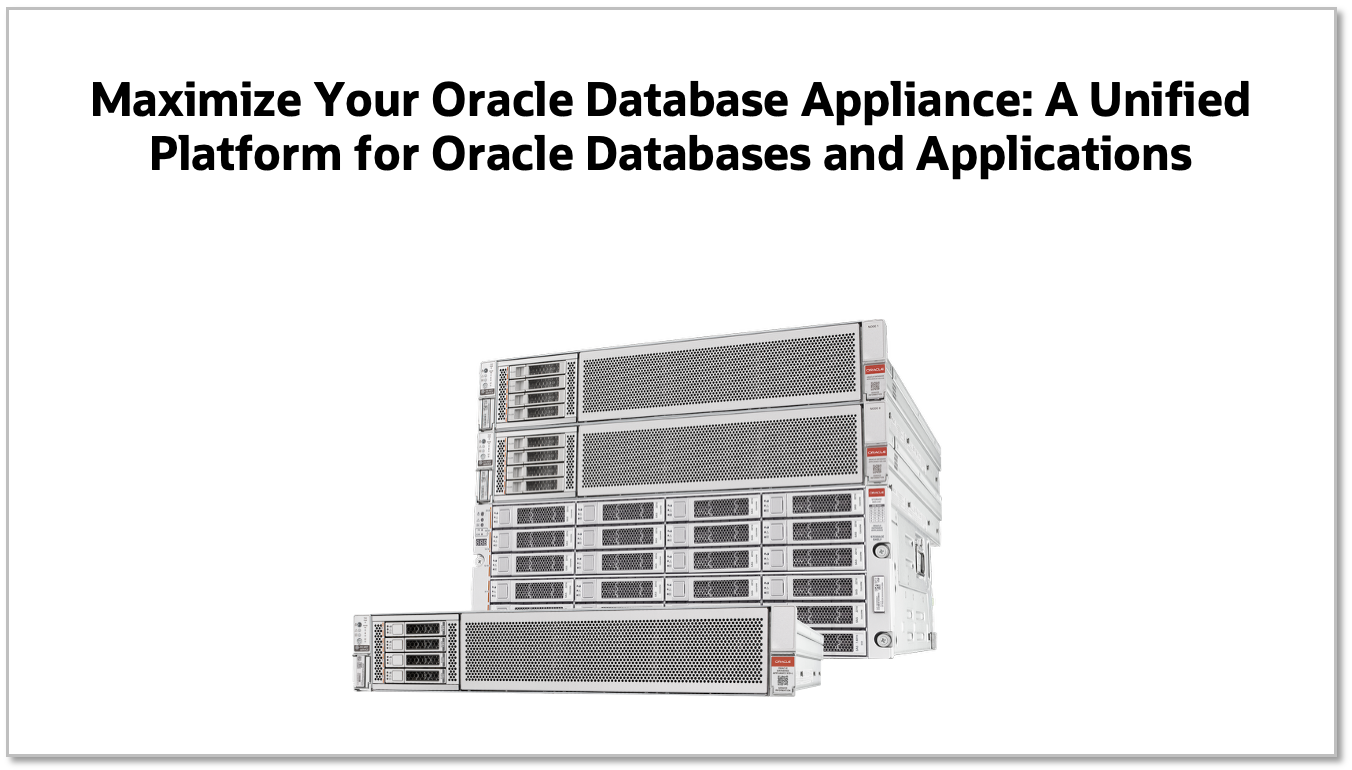 Maximize Your Oracle Database Appliance: A Unified Platform for Oracle Databases and Applications
