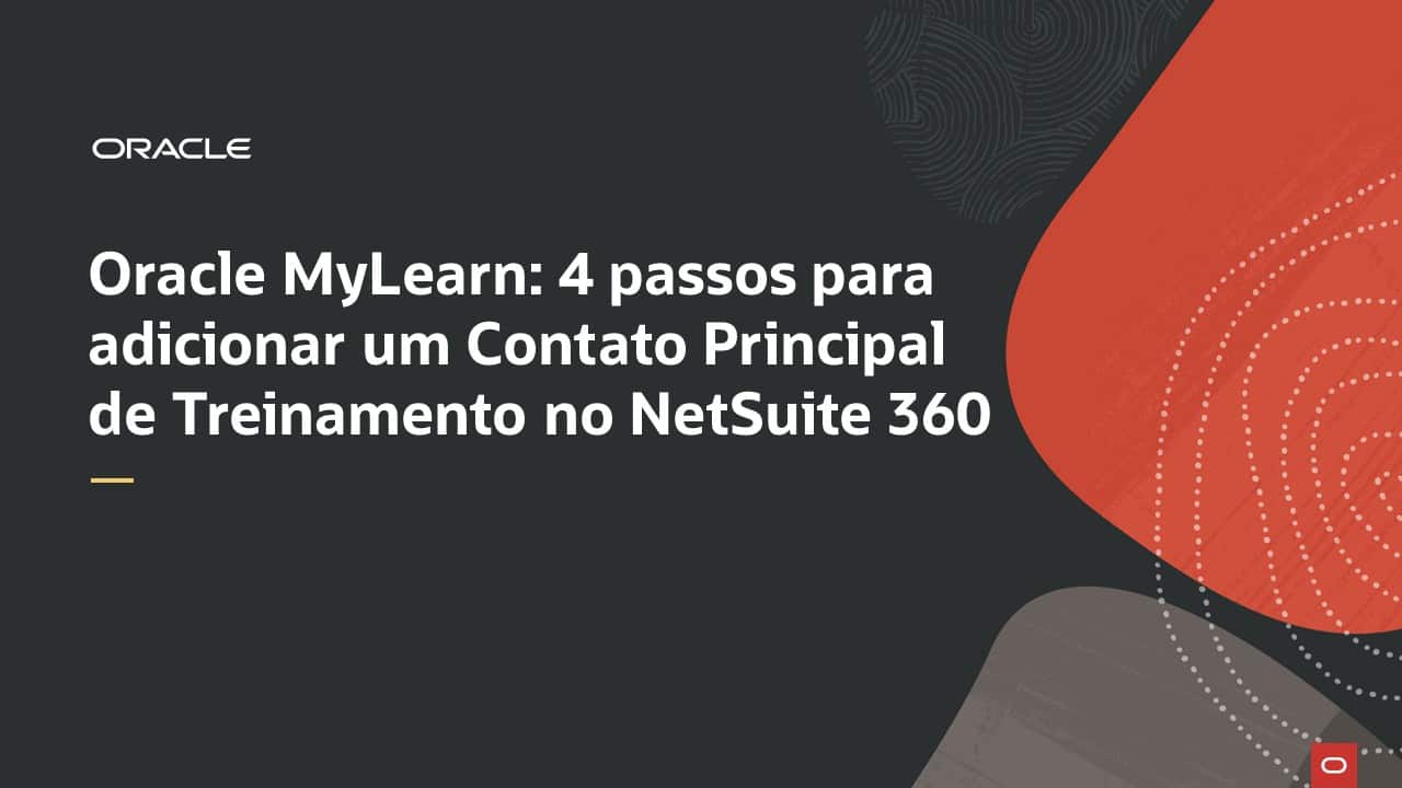 Oracle MyLearn: 4 passos para adicionar um Contato Principal de Treinamento no NetSuite 360