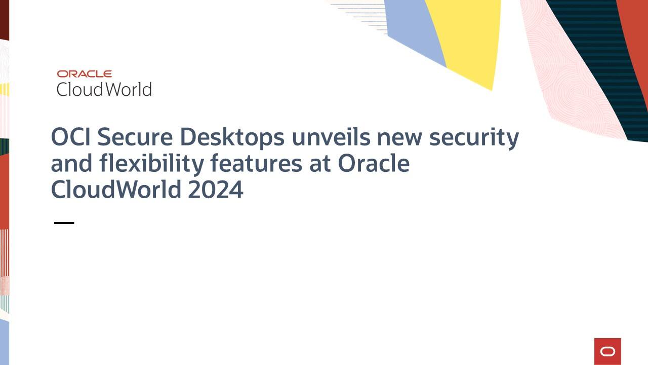 OCI Secure Desktops、Oracle CloudWorld 2024でセキュリティと柔軟性の新機能を発表 ...