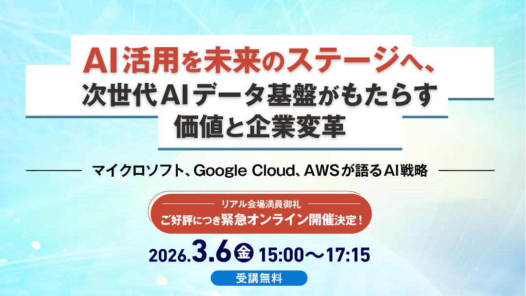 [イベント案内] AI活用を未来のステージへ、次世代AIデータ基盤がもたらす価値と企業変革 ～マイクロソフト、Google Cloud、AWSが語るAI戦略～(オンライン：2026年3月6日開催)