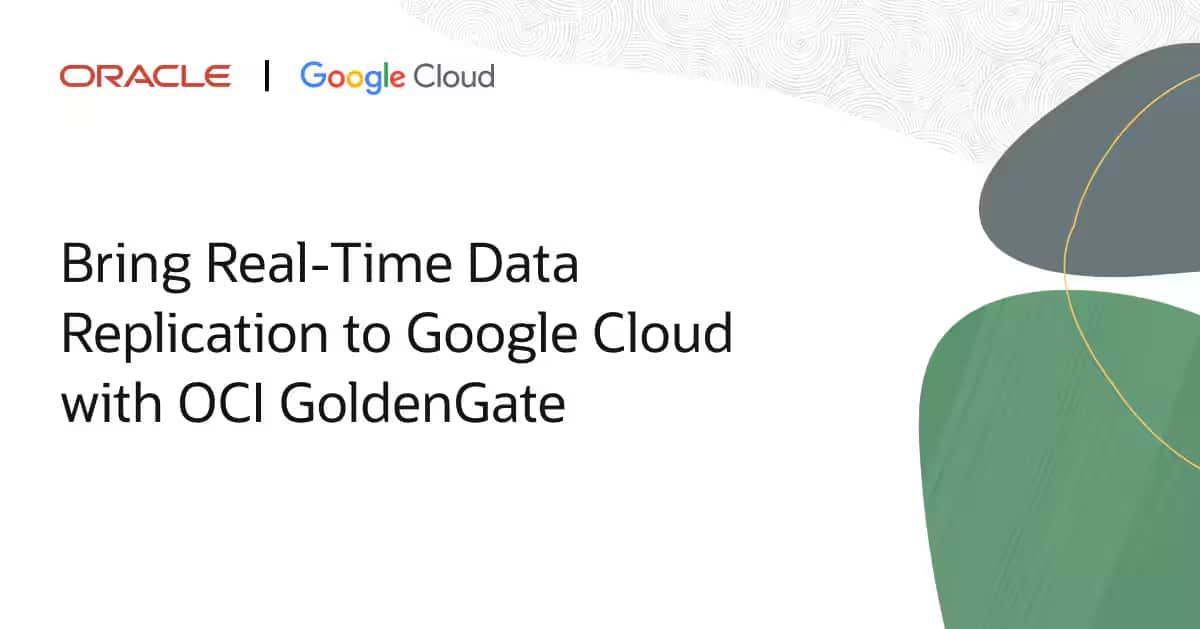 OCI GoldenGateを使用したGoogle Cloudへのリアルタイム・データ・レプリケーションの実現