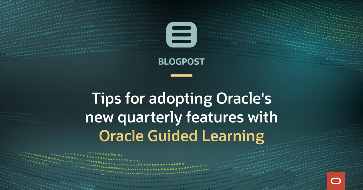 Tips for adopting Oracle’s quarterly new features | oracleuniversity