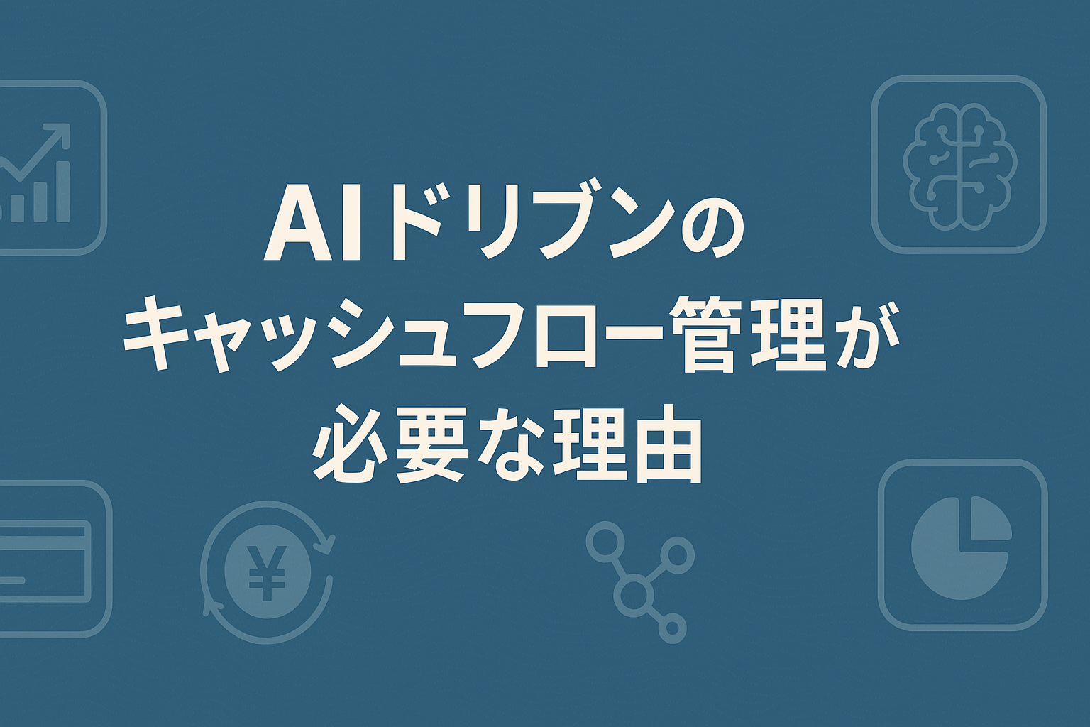 AIドリブンのキャッシュフロー管理が必要な理由