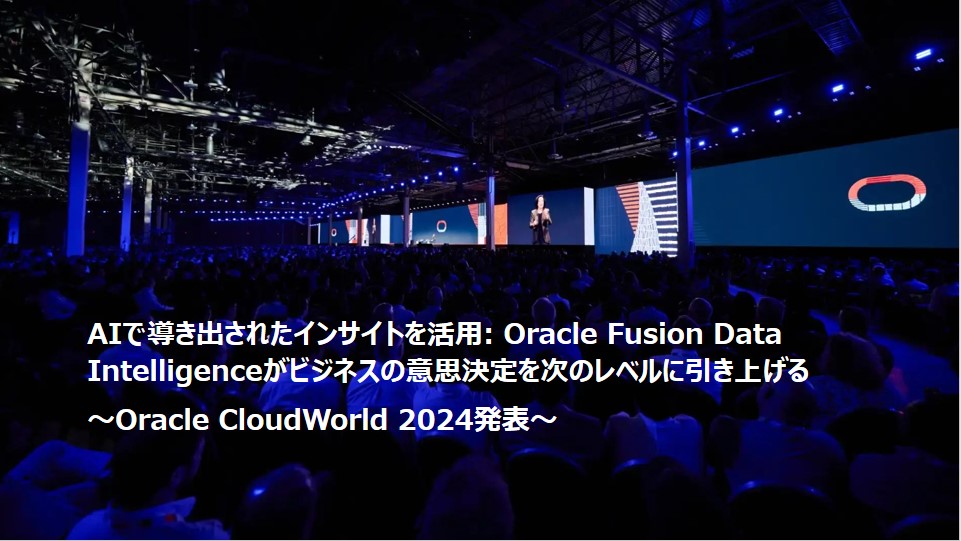 AIで導き出されたインサイトを活用: Oracle Fusion Data Intelligenceがビジネスの意思決定を次のレベルに引き上げる ～Oracle CloudWorld 2024発表～
