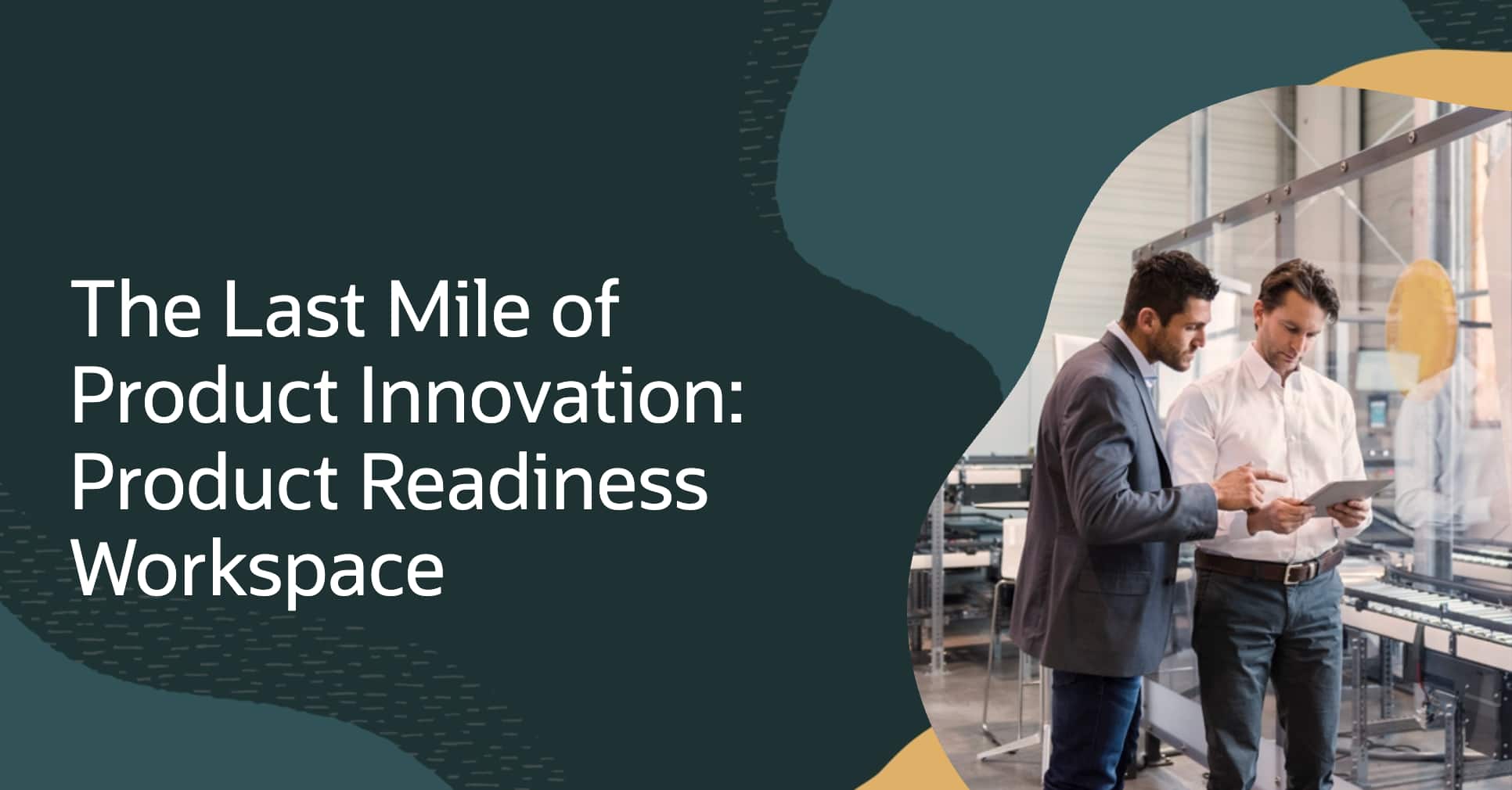 The Last Mile of Product Innovation: Introducing Product Readiness Workspace for Oracle Fusion Product Lifecycle Management