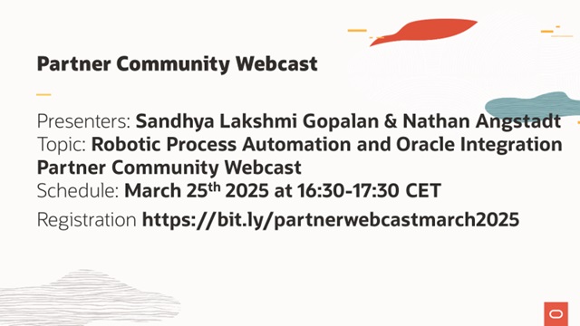 Robotic Process Automation and Oracle Integration a unified platform Partner Community Webcast March 25th 2025