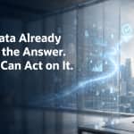 Your Data Already Knows the Answer. Now It Can Act on It.