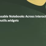 Build Reusable Notebooks Across Interactive Runs with aidputils.widgets