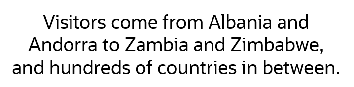 Visitors come from Albania and Andorra to Zambia and Zimbabwe, and hundreds of countries in between