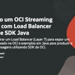 Expondo um OCI Streaming privado com Load Balancer Layer 7 e SDK Java