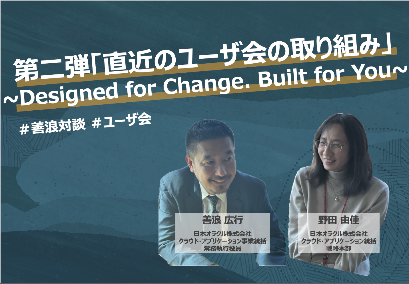 【善浪対談シリーズ】直近のユーザ会の取り組み ~Designed for Change. Built for You.
