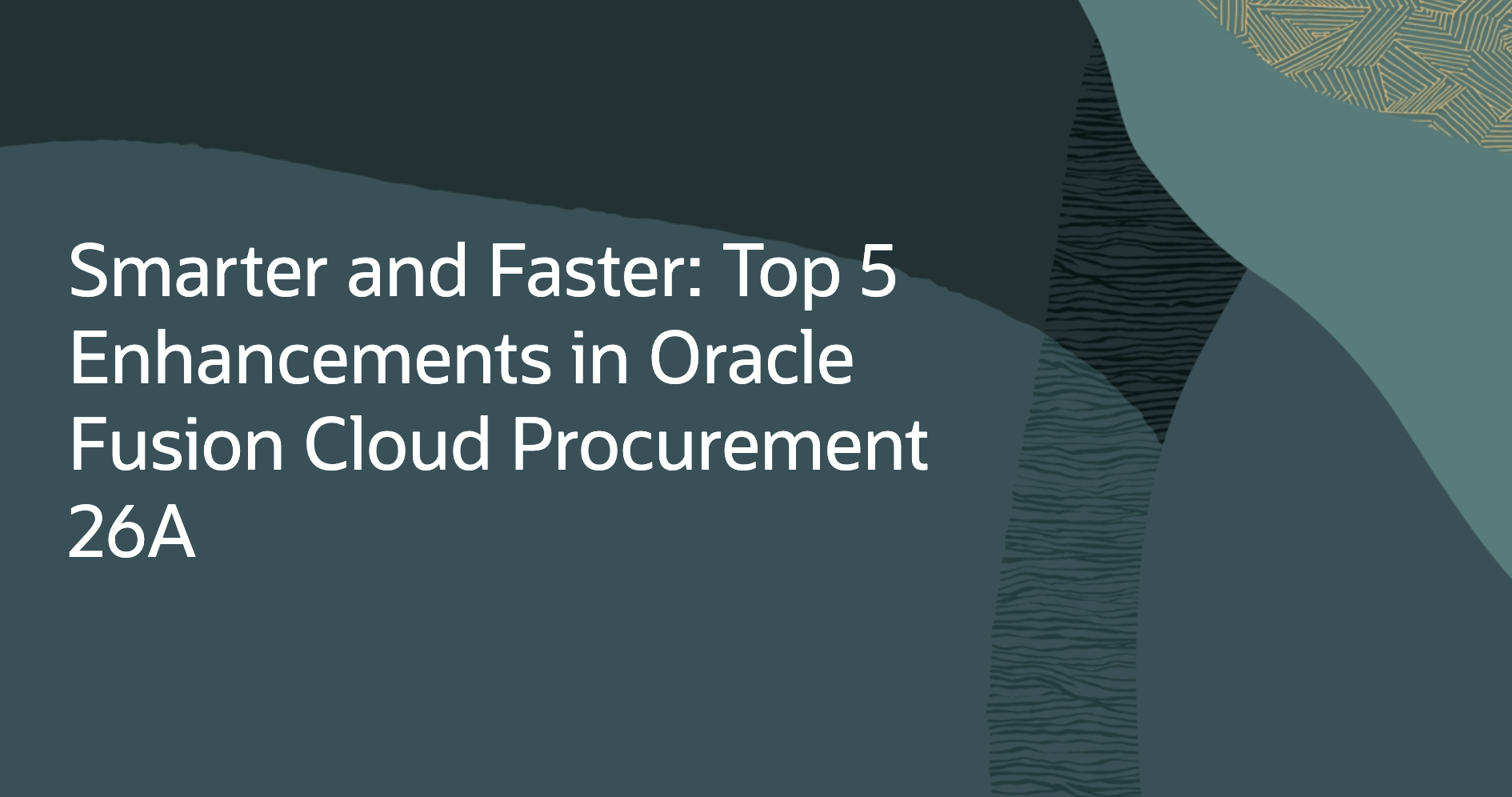 Smarter and Faster: Top 5 Enhancements in Oracle Fusion Cloud Procurement 26A 