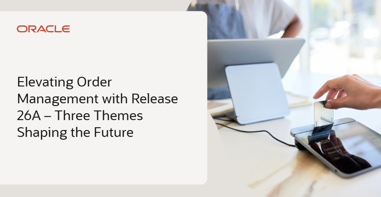 Elevating Order Management With Release 26A – Three Themes Shaping the Future