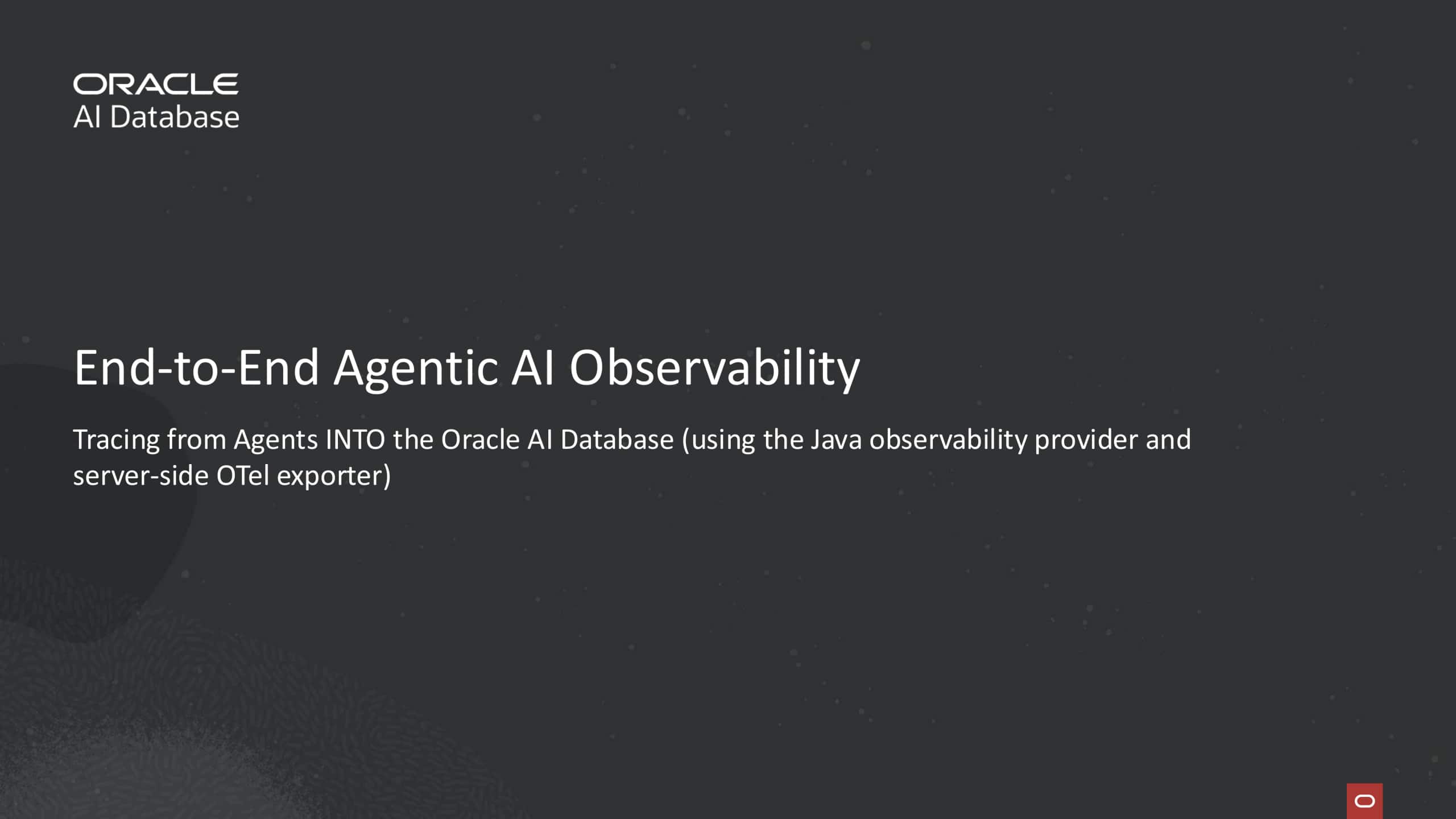 End-to-End Agentic AI Observability: Tracing from Agents INTO the Oracle AI Database (using the Java observability provider and server-side OTel exporter)