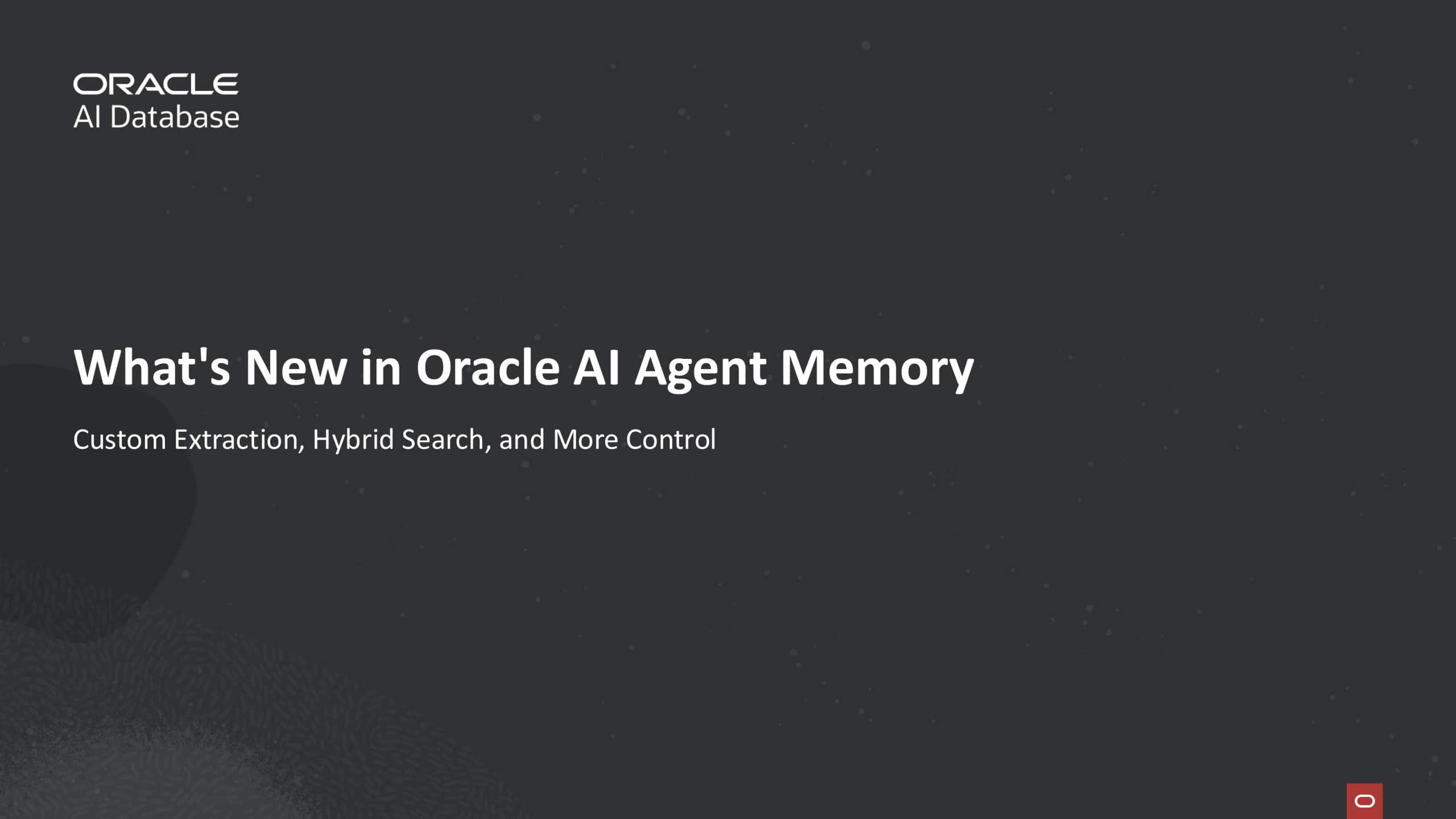 What’s New in Oracle AI Agent Memory: Custom Extraction, Hybrid Search, and More Control
