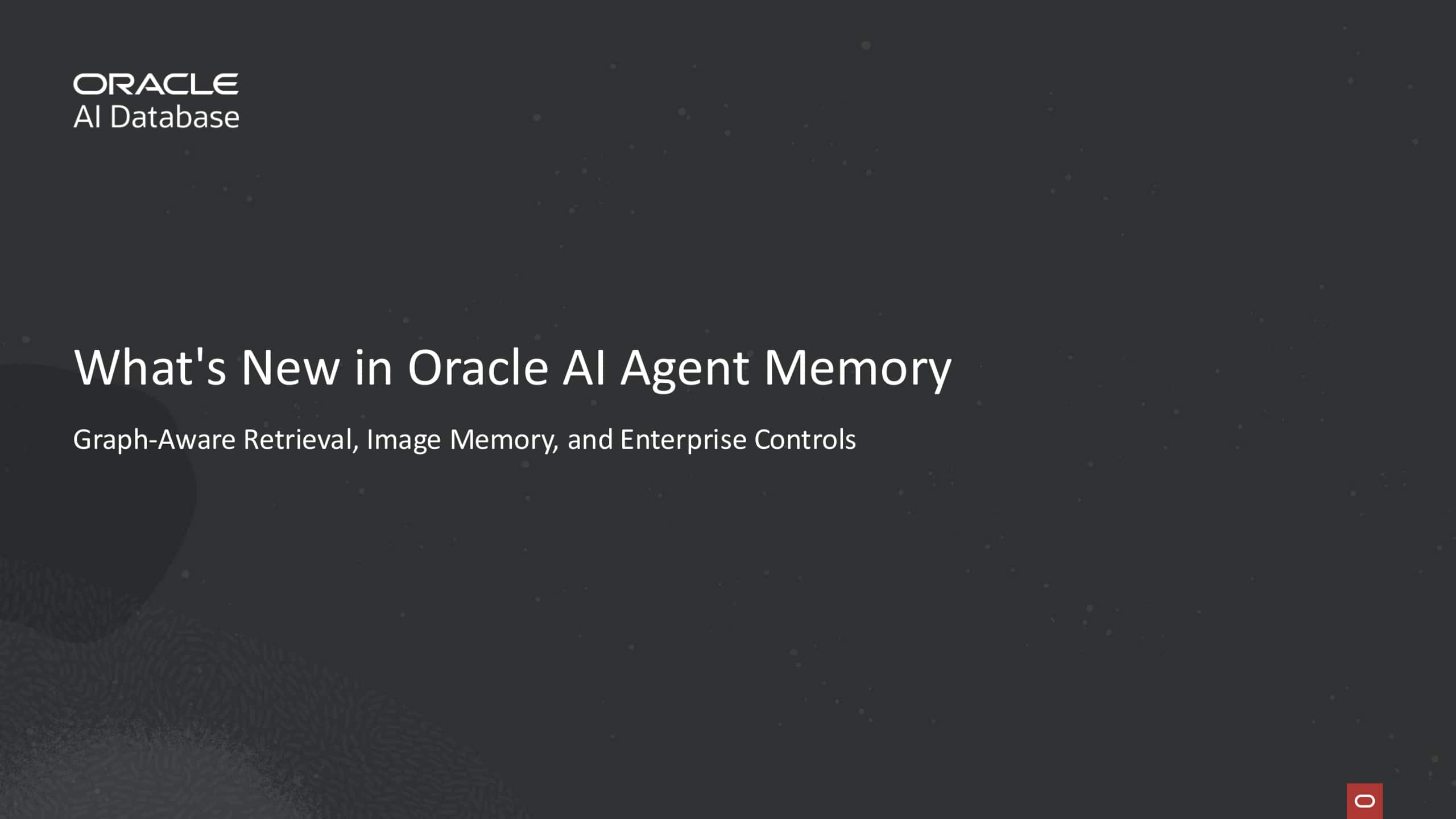 What’s New in Oracle AI Agent Memory: Graph-Aware Retrieval, Image Memory, and Enterprise Controls