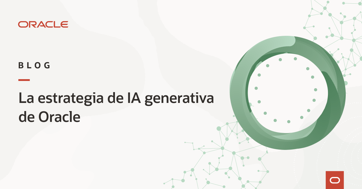 La estrategia de IA generativa de Oracle