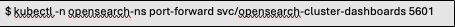 kubectl -n opensearch-ns port-forward svc/opensearch-cluster-dashboards 5601