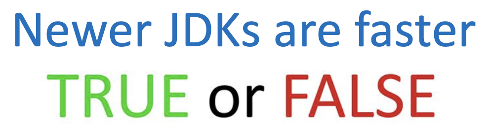 Newer JDKS are faster