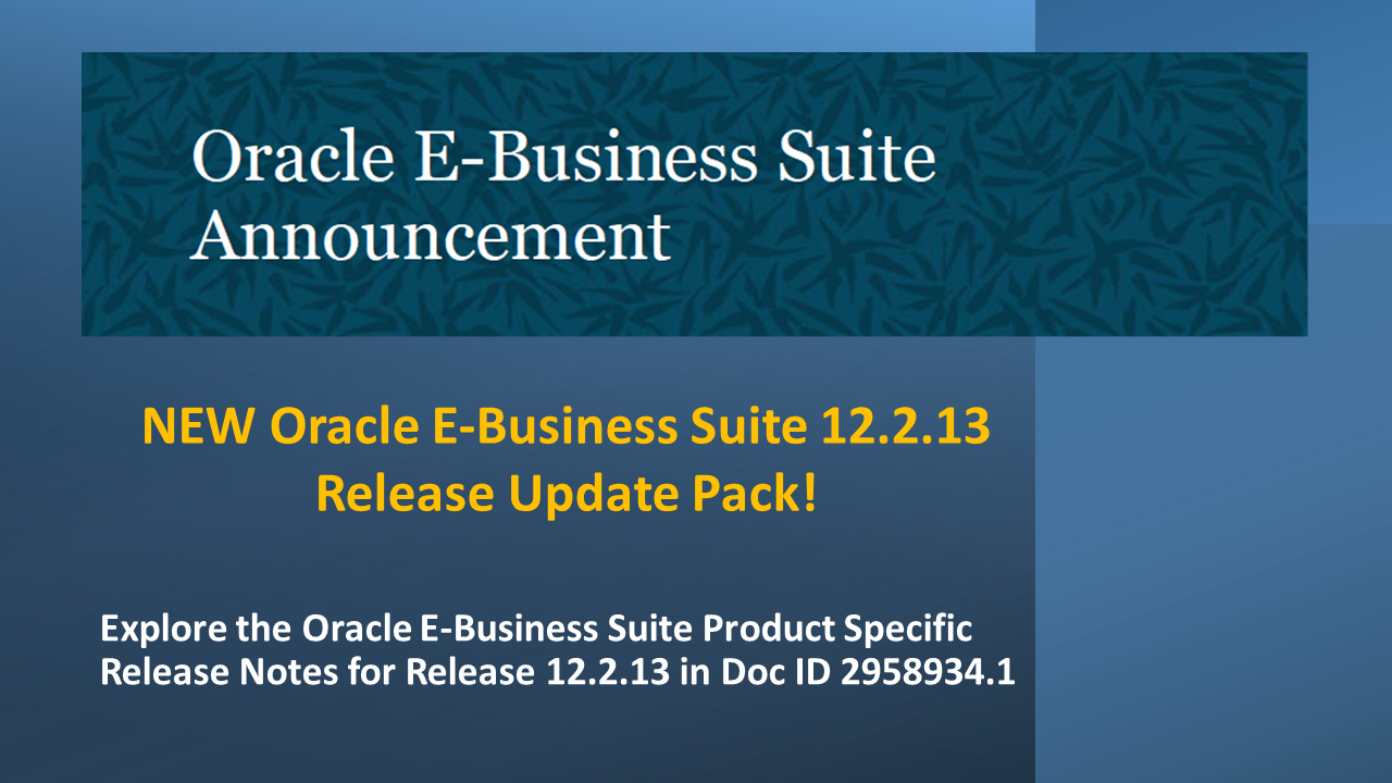 Announcing the Oracle E-Business Suite 12.2.13 Release Update Pack (RUP) is available!